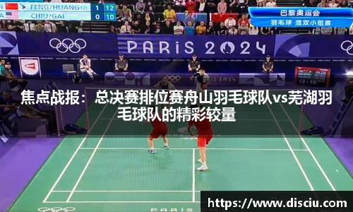 焦点战报：总决赛排位赛舟山羽毛球队vs芜湖羽毛球队的精彩较量