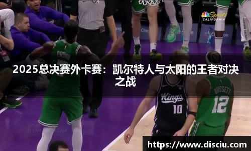 2025总决赛外卡赛：凯尔特人与太阳的王者对决之战