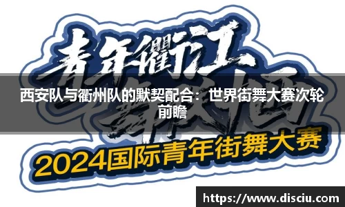 西安队与衢州队的默契配合：世界街舞大赛次轮前瞻
