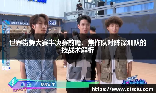 世界街舞大赛半决赛前瞻：焦作队对阵深圳队的技战术解析