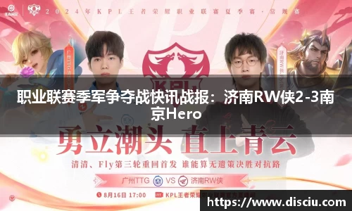 职业联赛季军争夺战快讯战报：济南RW侠2-3南京Hero