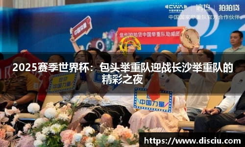 2025赛季世界杯：包头举重队迎战长沙举重队的精彩之夜