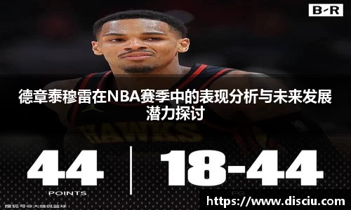 德章泰穆雷在NBA赛季中的表现分析与未来发展潜力探讨
