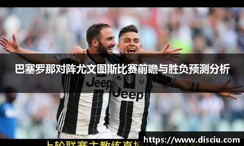 巴塞罗那对阵尤文图斯比赛前瞻与胜负预测分析